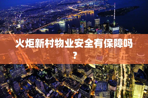 火炬新村物业安全有保障吗？