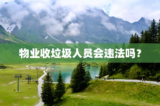 物业收垃圾人员会违法吗？