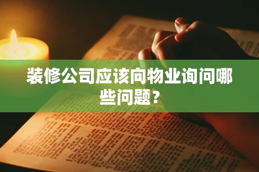 装修公司应该向物业询问哪些问题？