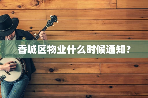 香城区物业什么时候通知？