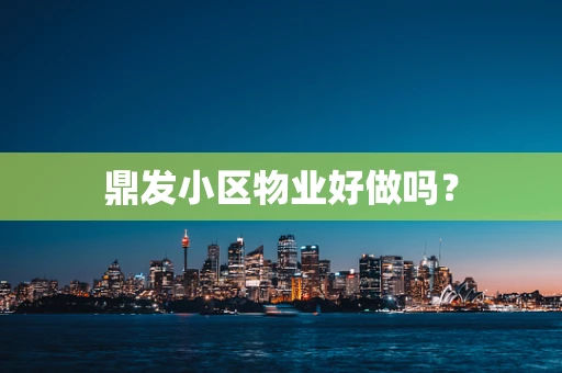 鼎发小区物业好做吗？