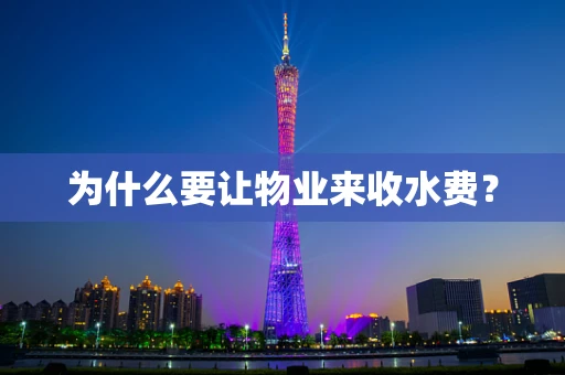 为什么要让物业来收水费？