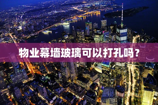 物业幕墙玻璃可以打孔吗？