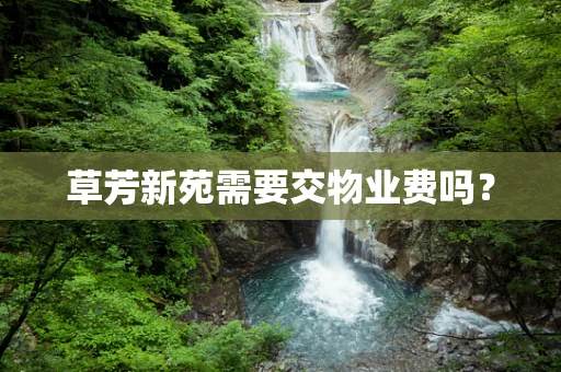 草芳新苑需要交物业费吗？