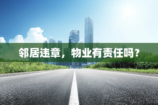 邻居违章，物业有责任吗？