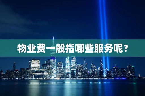物业费一般指哪些服务呢？