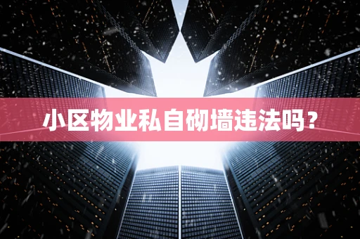 小区物业私自砌墙违法吗？
