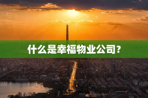 什么是幸福物业公司？
