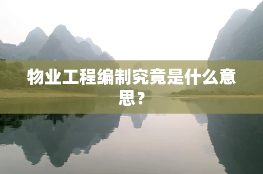 物业工程编制究竟是什么意思？