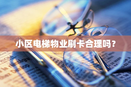 小区电梯物业刷卡合理吗？
