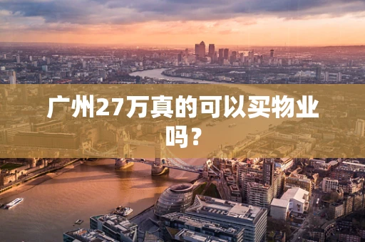 广州27万真的可以买物业吗？
