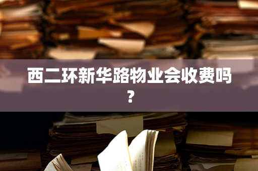 西二环新华路物业会收费吗？