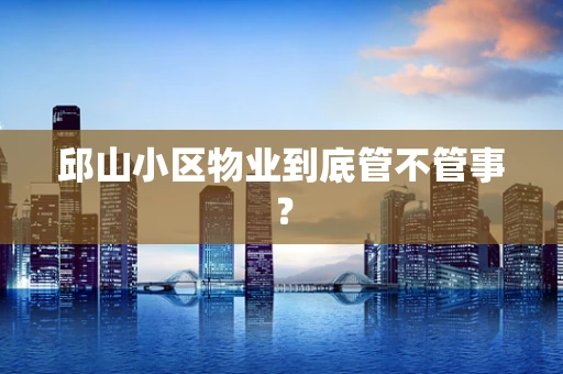 邱山小区物业到底管不管事？