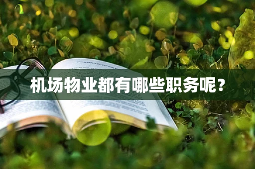 机场物业都有哪些职务呢？
