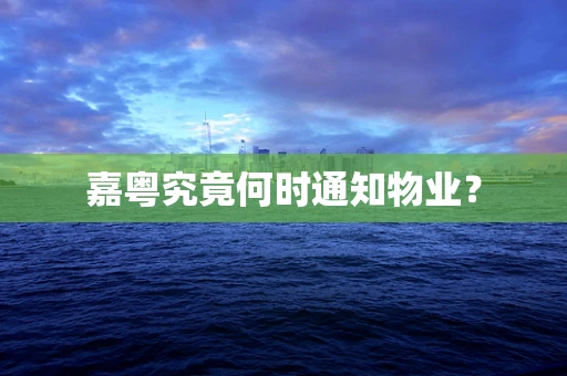 嘉粤究竟何时通知物业？