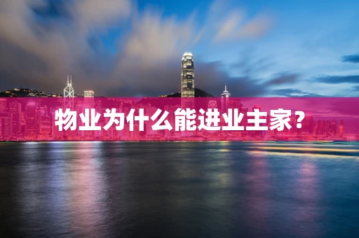 物业为什么能进业主家？