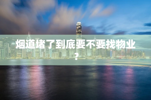 烟道堵了到底要不要找物业？