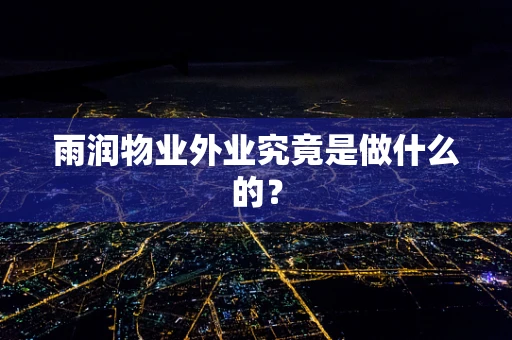 雨润物业外业究竟是做什么的？