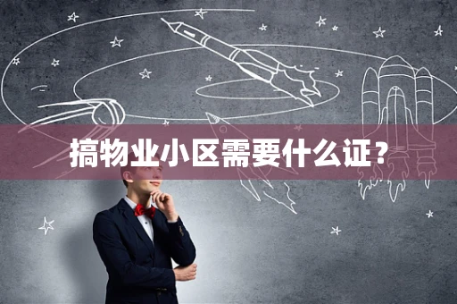 搞物业小区需要什么证？