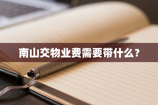 南山交物业费需要带什么？
