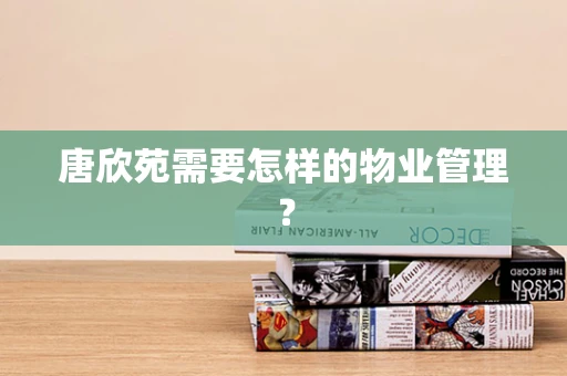 唐欣苑需要怎样的物业管理？