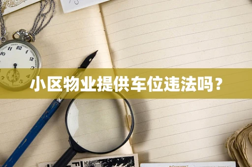小区物业提供车位违法吗？
