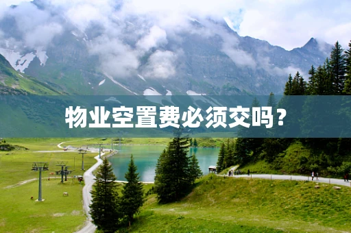 物业空置费必须交吗？