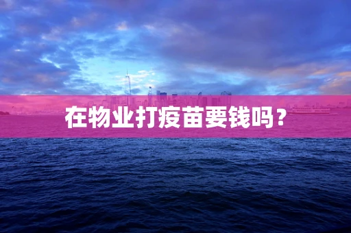 在物业打疫苗要钱吗？