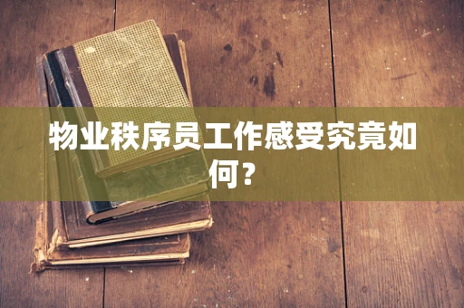 物业秩序员工作感受究竟如何？
