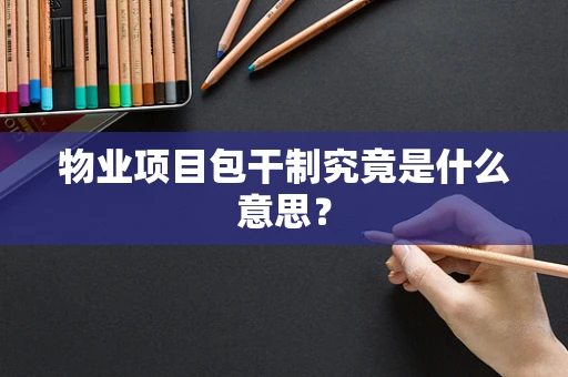 物业项目包干制究竟是什么意思？