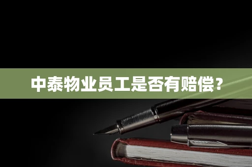 中泰物业员工是否有赔偿？