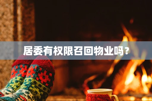 居委有权限召回物业吗？