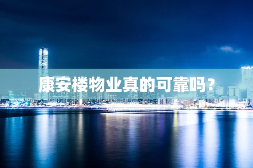 康安楼物业真的可靠吗？