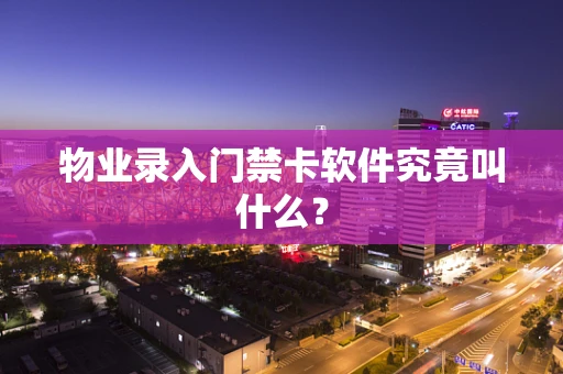 物业录入门禁卡软件究竟叫什么？