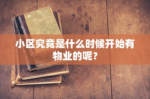 小区究竟是什么时候开始有物业的呢？