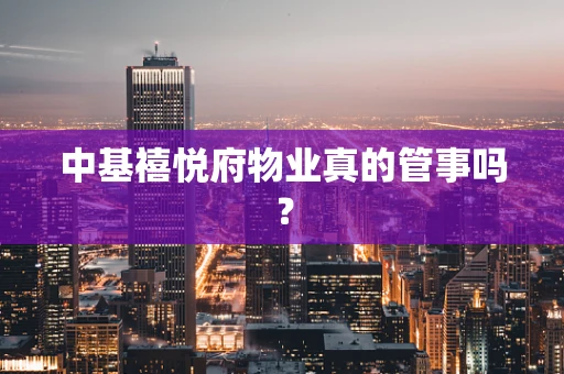 中基禧悦府物业真的管事吗？