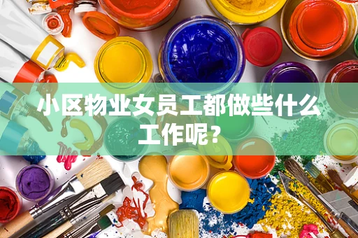 小区物业女员工都做些什么工作呢？