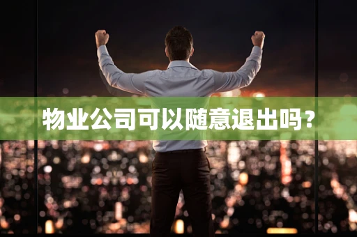 物业公司可以随意退出吗？