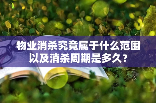 物业消杀究竟属于什么范围以及消杀周期是多久？
