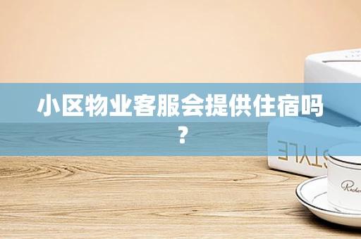 小区物业客服会提供住宿吗？