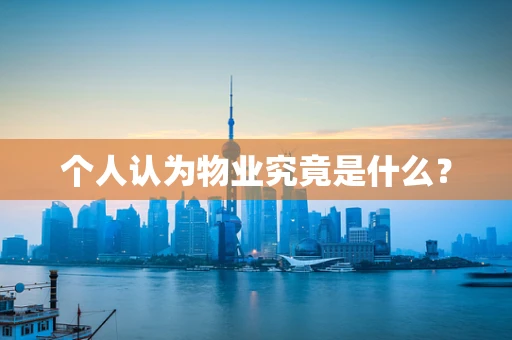 个人认为物业究竟是什么？