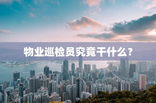 物业巡检员究竟干什么？