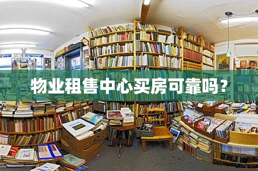 物业租售中心买房可靠吗？