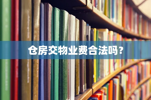 仓房交物业费合法吗？