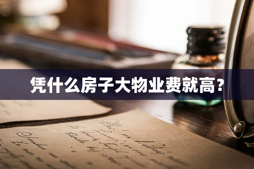 凭什么房子大物业费就高？