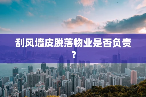 刮风墙皮脱落物业是否负责？