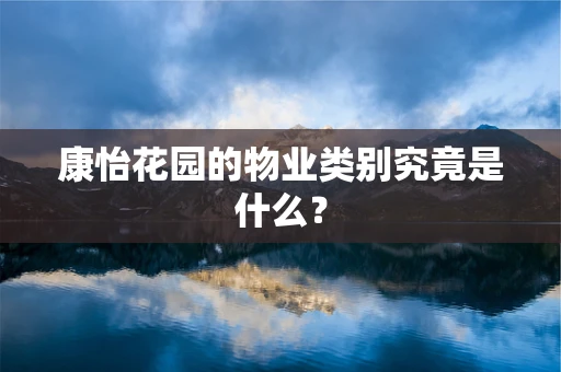 康怡花园的物业类别究竟是什么？
