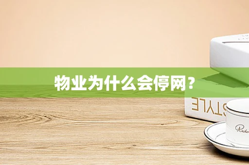 物业为什么会停网？