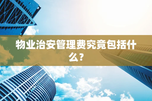 物业治安管理费究竟包括什么？