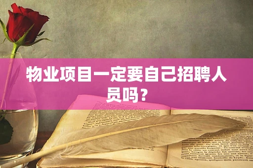 物业项目一定要自己招聘人员吗？